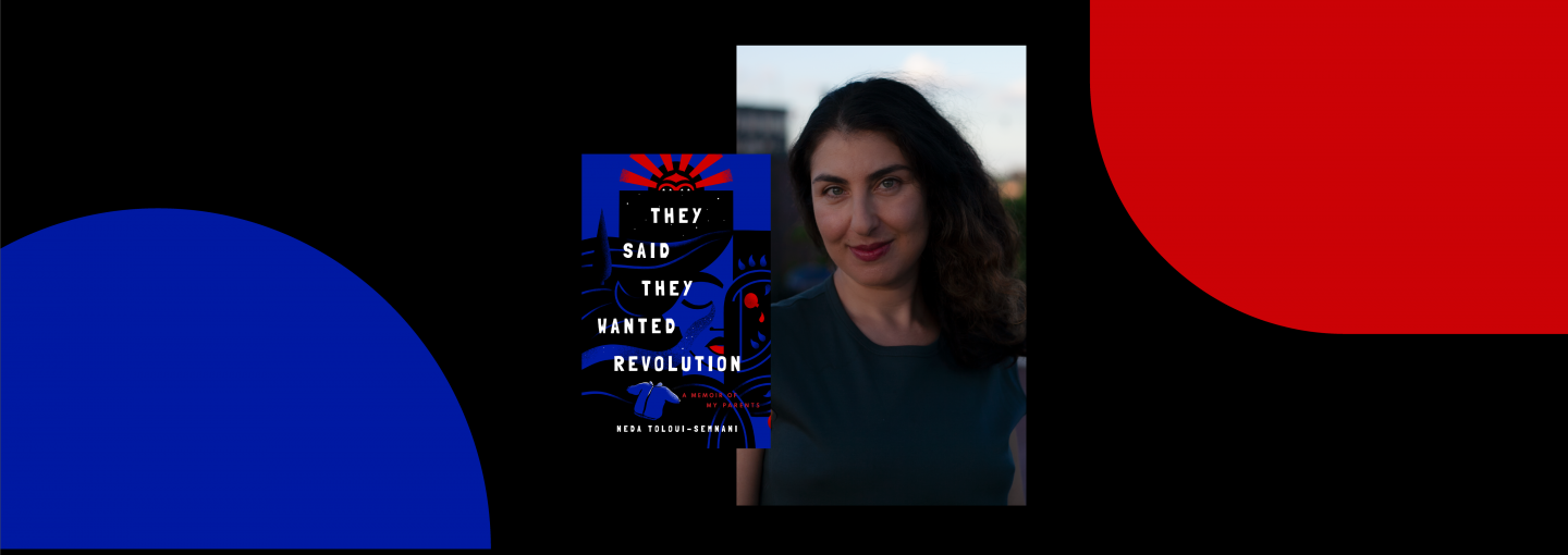 Neda Toloui-Semnani—They Said They Wanted Revolution: The Memoir of My Iranian Parents Image - Neda Toloui-Semnani